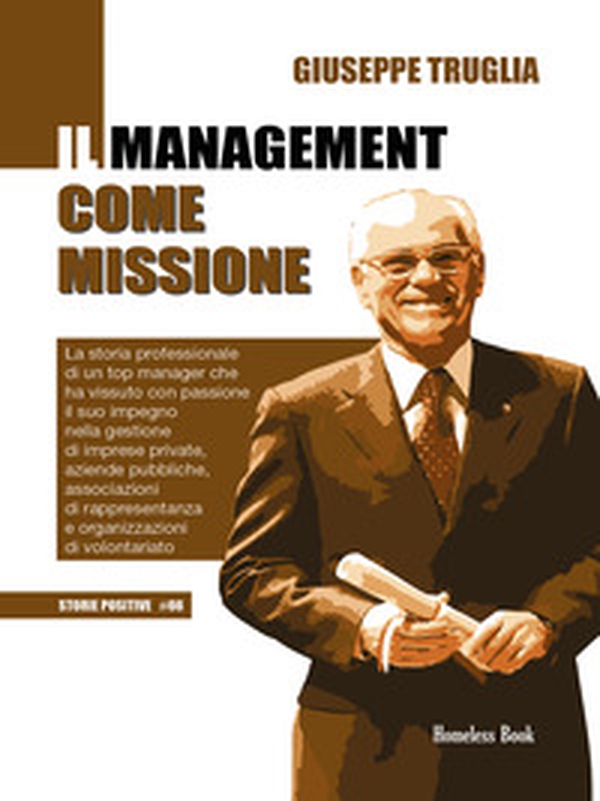 Il management come missione. La storia professionale di un top manager che ha vissuto con passione il suo impegno nella gestione di imprese private, aziende pubbliche, associazioni di rappresentanza e organizzazioni di volontariato - Librerie.coop Il management come missione. La storia professionale di un top manager che ha vissuto con passione il suo impegno nella gestione di imprese private, aziende pubbliche, associazioni di rappresentanza e organizzazioni di volontariato - Librerie.coop
