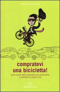 Compratevi una bicicletta! Come uscire dalla dipendenza da automobile e cambiare la propria vita - Librerie.coop