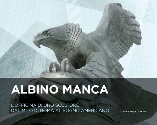 Albino Manca. L'officina di uno scultore dal mito di Roma al sogno americano - Librerie.coop Albino Manca. L'officina di uno scultore dal mito di Roma al sogno americano - Librerie.coop