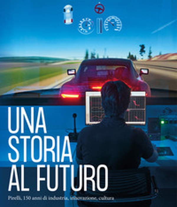 Una storia al futuro. Pirelli, 150 anni di industria, innovazione, cultura - Librerie.coop Una storia al futuro. Pirelli, 150 anni di industria, innovazione, cultura - Librerie.coop