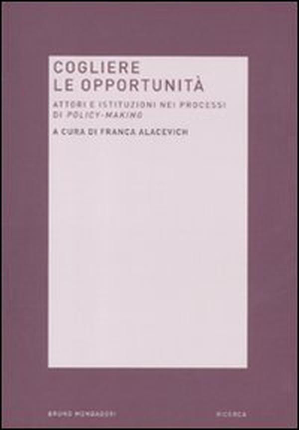 Cogliere le opportunità. Attori e istituzioni nei processi di policy-making - Librerie.coop Cogliere le opportunità. Attori e istituzioni nei processi di policy-making - Librerie.coop