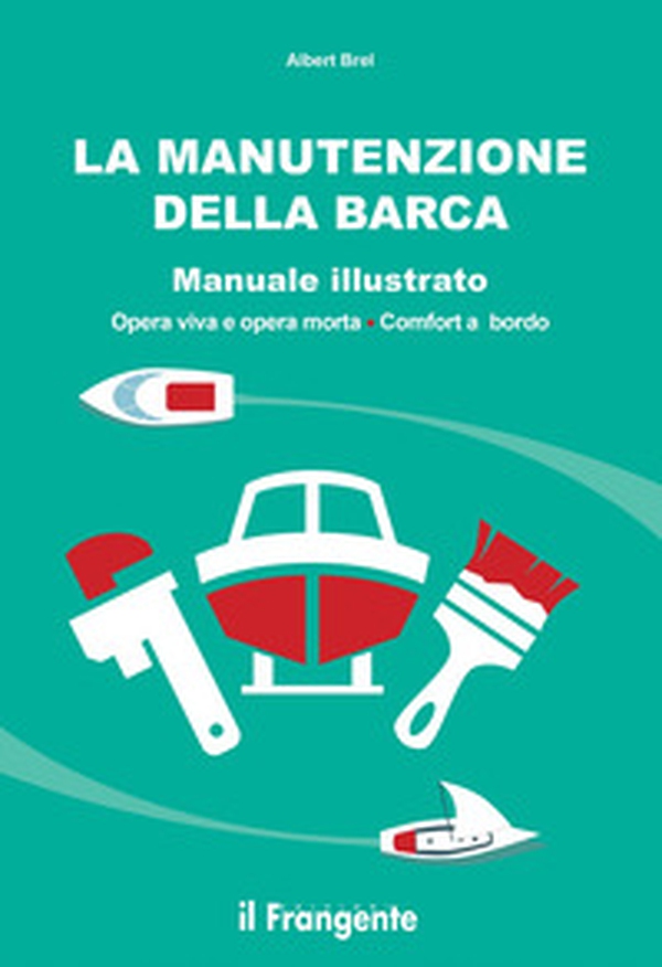 La manutenzione della barca. Manuale illustrato. Opera viva e opera morta. Comfort a bordo - Librerie.coop La manutenzione della barca. Manuale illustrato. Opera viva e opera morta. Comfort a bordo - Librerie.coop