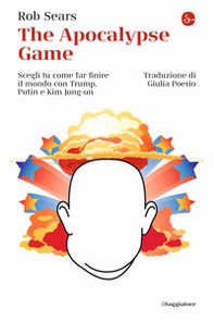 The Apocalypse Game. Scegli tu come far finire il mondo con Trump, Putin e Kim Jong-un - Librerie.coop