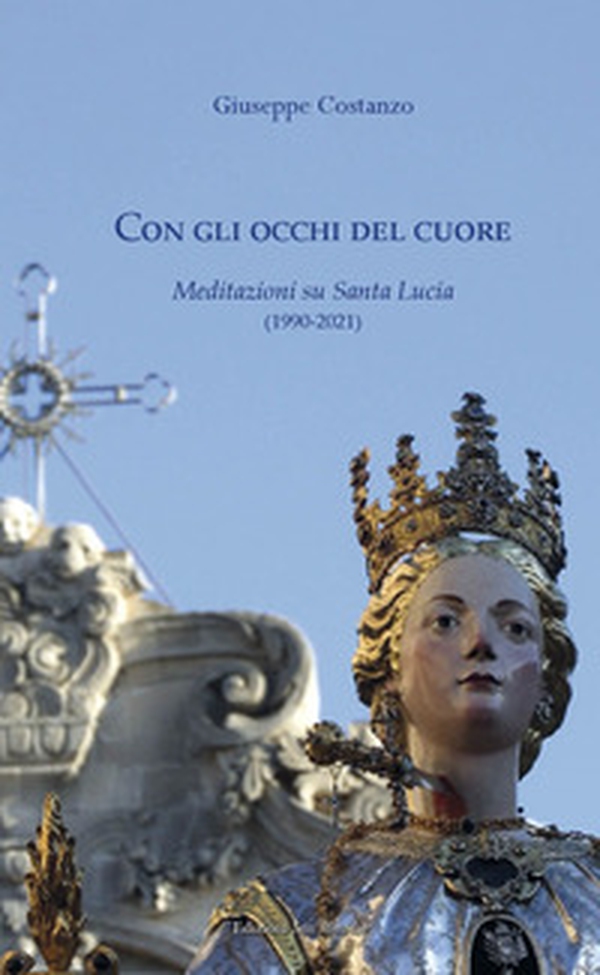 Con gli occhi del cuore. Meditazioni su Santa Lucia (1990-2021) - Librerie.coop Con gli occhi del cuore. Meditazioni su Santa Lucia (1990-2021) - Librerie.coop