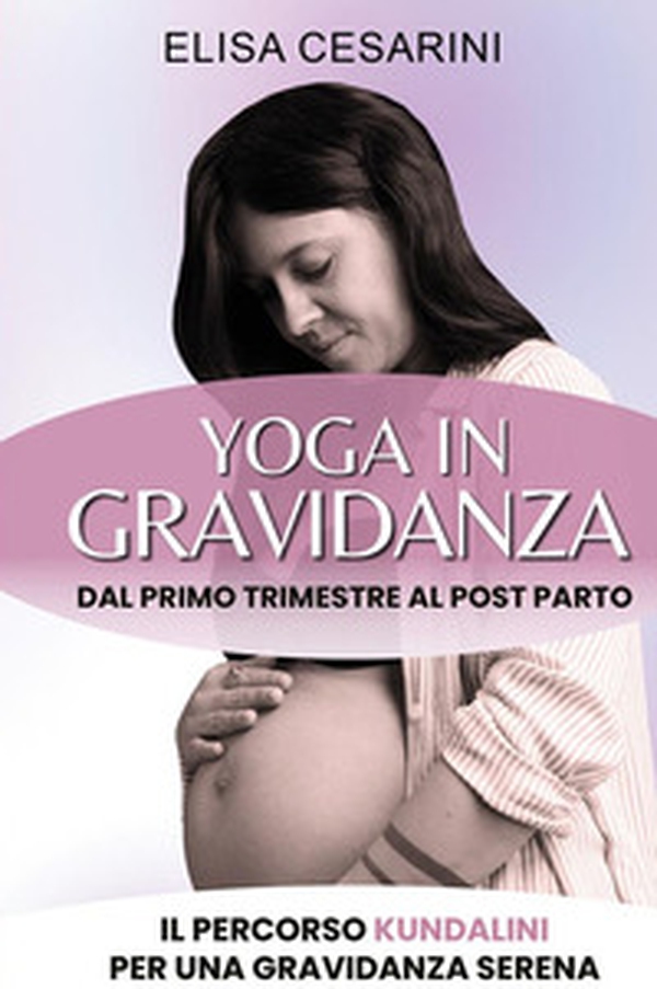 Yoga in gravidanza. Dal primo trimestre al post parto: il percorso Kundalini per una gravidanza serena - Librerie.coop Yoga in gravidanza. Dal primo trimestre al post parto: il percorso Kundalini per una gravidanza serena - Librerie.coop