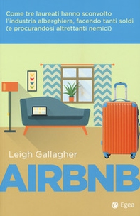 Airbnb. Come tre laureati hanno sconvolto l'industria alberghiera, facendo tanti soldi (e procurandosi altrettanti nemici) - Librerie.coop