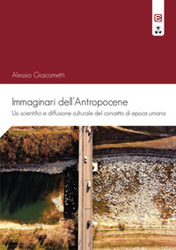 Immaginari dell'antropocene. Usi scientifici e diffusione culturale del concetto di epoca umana - Librerie.coop Immaginari dell'antropocene. Usi scientifici e diffusione culturale del concetto di epoca umana - Librerie.coop