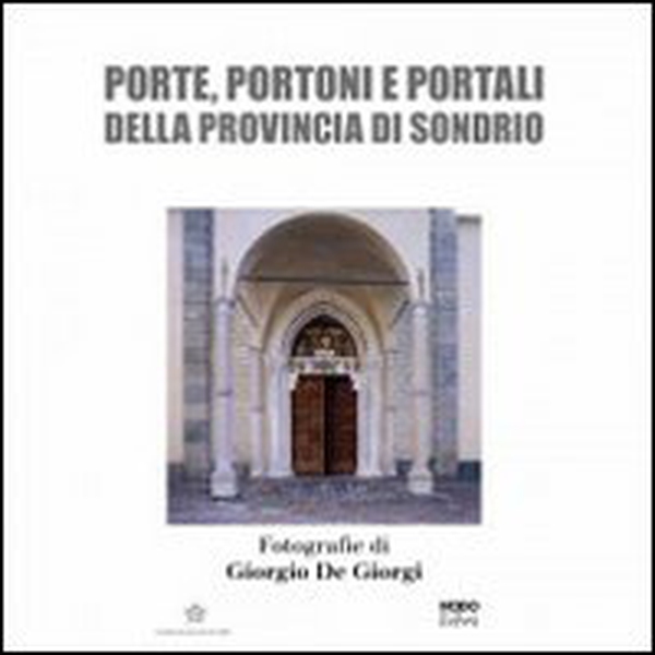 Porte, portoni e portali della provincia di Sondrio - Librerie.coop Porte, portoni e portali della provincia di Sondrio - Librerie.coop
