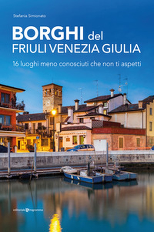 Borghi del Friuli Venezia Giulia. 16 luoghi meno conosciuti che non ti aspetti - Librerie.coop Borghi del Friuli Venezia Giulia. 16 luoghi meno conosciuti che non ti aspetti - Librerie.coop