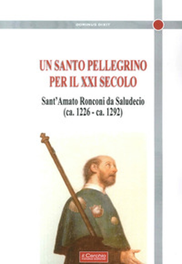 Un santo Pellegrino per il XXI secolo. Sant'Amato Ronconi da Saludecio (ca. 1226-ca. 1292) - Librerie.coop Un santo Pellegrino per il XXI secolo. Sant'Amato Ronconi da Saludecio (ca. 1226-ca. 1292) - Librerie.coop