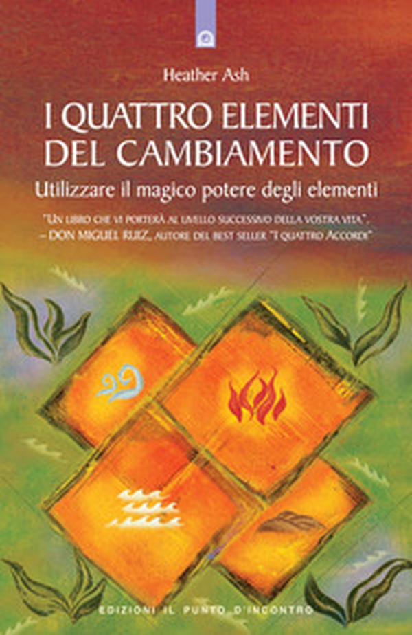 I quattro elementi del cambiamento. Utilizzare il magico potere degli elementi - Librerie.coop I quattro elementi del cambiamento. Utilizzare il magico potere degli elementi - Librerie.coop