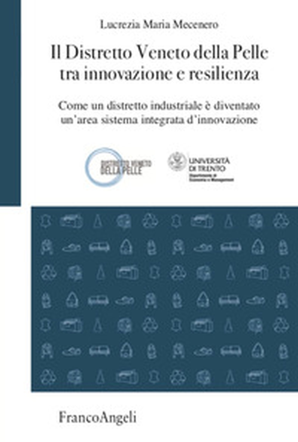 Il Distretto Veneto della Pelle tra innovazione e resilienza. Come un distretto industriale è diventato un'area sistema integrata d'innovazione - Librerie.coop Il Distretto Veneto della Pelle tra innovazione e resilienza. Come un distretto industriale è diventato un'area sistema integrata d'innovazione - Librerie.coop