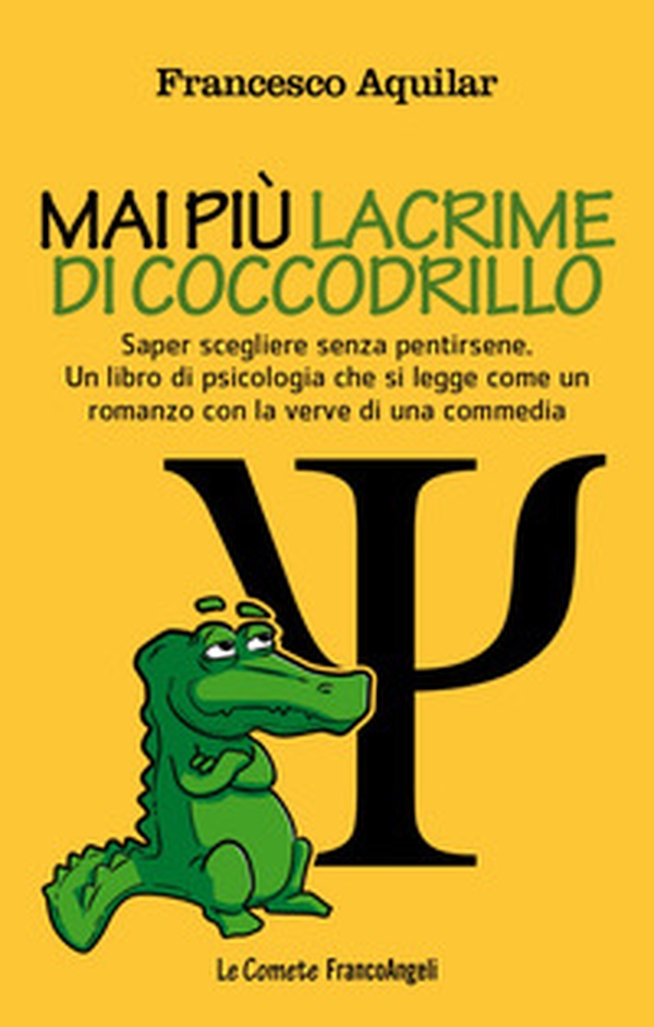 Mai più lacrime di coccodrillo. Saper scegliere senza pentirsene. Un libro di psicologia che si legge come un romanzo con la verve di una commedia - Librerie.coop Mai più lacrime di coccodrillo. Saper scegliere senza pentirsene. Un libro di psicologia che si legge come un romanzo con la verve di una commedia - Librerie.coop