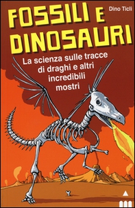 Fossili e dinosauri. La scienza sulle tracce di draghi e altri incredibili mostri - Librerie.coop