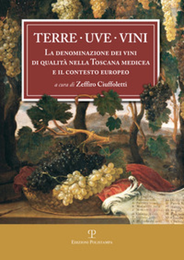 Terre uve vini. La denominazione dei vini di qualità nella Toscana medicea e il contesto europeo - Librerie.coop Terre uve vini. La denominazione dei vini di qualità nella Toscana medicea e il contesto europeo - Librerie.coop