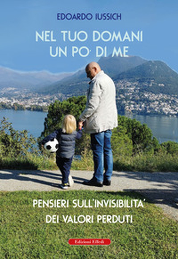 Nel tuo domani un po' di me. Pensieri sull'invisibilità dei valori perduti - Librerie.coop Nel tuo domani un po' di me. Pensieri sull'invisibilità dei valori perduti - Librerie.coop