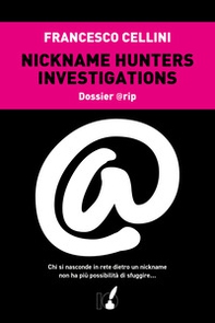 Nickname hunter investigations. Dossier @rip. Chi si nasconde in rete dietro un nickname non ha più possibilità di sfuggire... - Librerie.coop