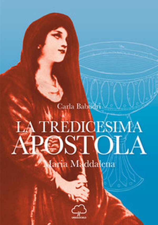 La tredicesima apostola. Maria Maddalena - Librerie.coop La tredicesima apostola. Maria Maddalena - Librerie.coop