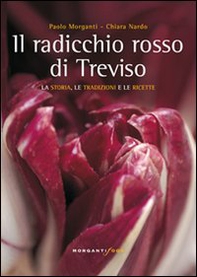 Il radicchio rosso di Treviso. La storia, tradizioni e ricette - Librerie.coop