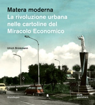 Matera moderna. La rivoluzione urbana nelle cartoline del miracolo economico - Librerie.coop