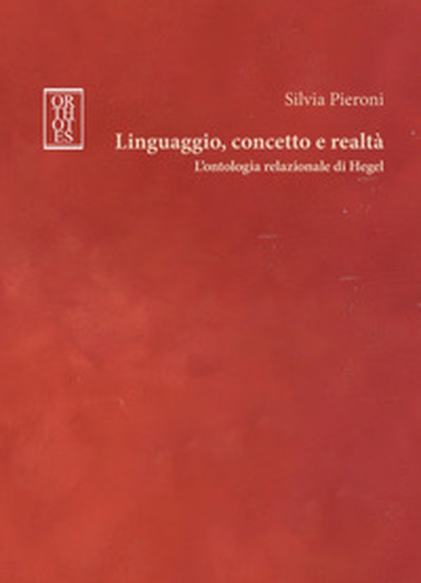 Linguaggio, concetto e realtà. L'ontologia relazionale di Hegel - Librerie.coop Linguaggio, concetto e realtà. L'ontologia relazionale di Hegel - Librerie.coop