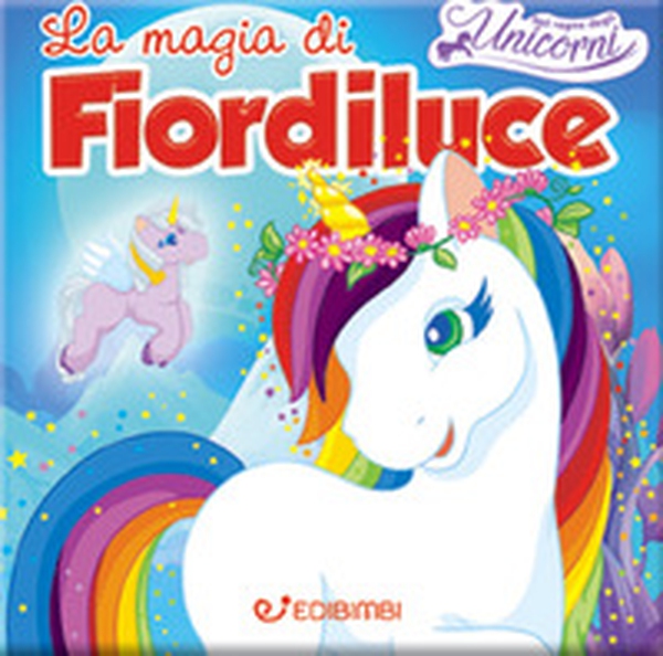 La magia di Fiordiluce. Nel regno degli unicorni - Librerie.coop La magia di Fiordiluce. Nel regno degli unicorni - Librerie.coop