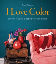 I love color. L'arte di scegliere e abbinare i colori di casa - Librerie.coop