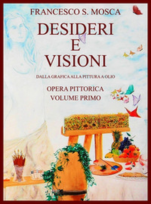 Desideri e visioni. Dalla grafica alla pittura a olio. Opera pittorica - Vol. 1 - Librerie.coop Desideri e visioni. Dalla grafica alla pittura a olio. Opera pittorica - Vol. 1 - Librerie.coop