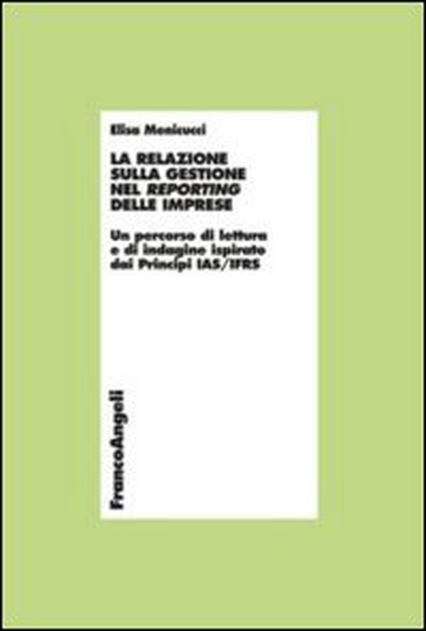 La relazione sulla gestione nel reporting delle imprese. Un percorso di lettura e di indagine ispirato dai principi IAS/IFRS - Librerie.coop La relazione sulla gestione nel reporting delle imprese. Un percorso di lettura e di indagine ispirato dai principi IAS/IFRS - Librerie.coop