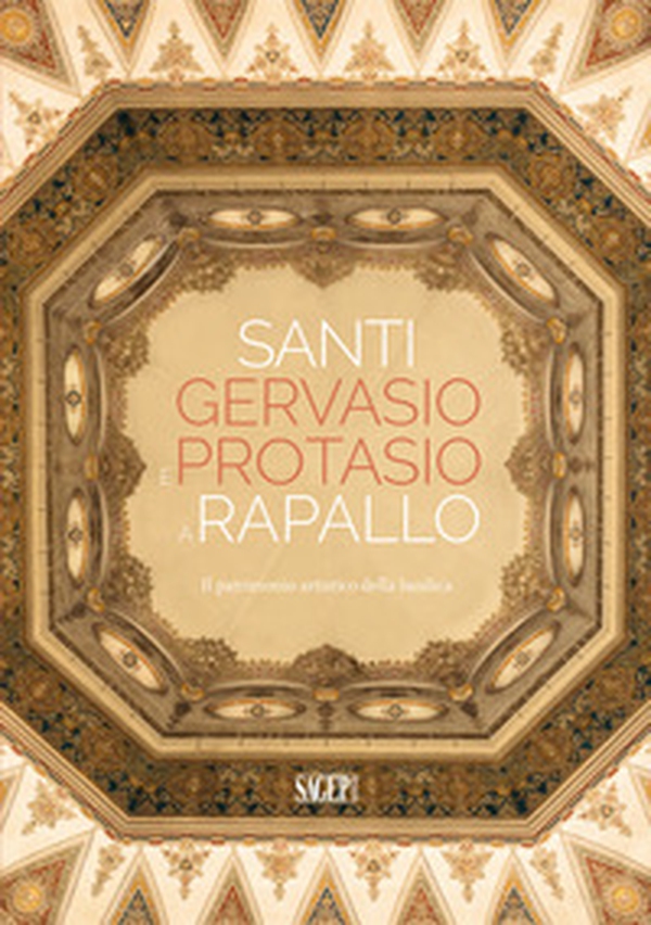 Santi Gervasio e Protasio a Rapallo. Il patrimonio artistico della basilica - Librerie.coop Santi Gervasio e Protasio a Rapallo. Il patrimonio artistico della basilica - Librerie.coop