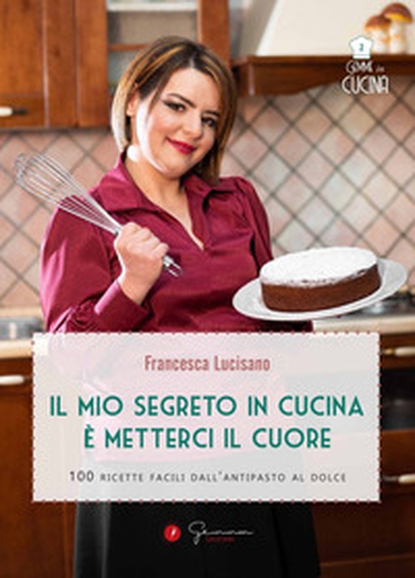 Il mio segreto in cucina è metterci il cuore. 100 ricette facili dall'antipasto al dolce - Librerie.coop Il mio segreto in cucina è metterci il cuore. 100 ricette facili dall'antipasto al dolce - Librerie.coop