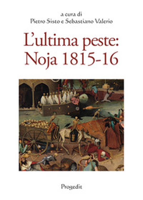 L'ultima peste: Noja 1815-16. Atti del Convegno di studi (Noicàttaro 28-29 ottobre 2016) - Librerie.coop L'ultima peste: Noja 1815-16. Atti del Convegno di studi (Noicàttaro 28-29 ottobre 2016) - Librerie.coop