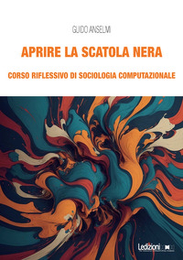 Aprire la scatola nera. Corso riflessivo di sociologia computazionale - Librerie.coop Aprire la scatola nera. Corso riflessivo di sociologia computazionale - Librerie.coop