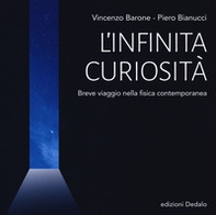 L'infinita curiosità. Breve viaggio nella fisica contemporanea - Librerie.coop