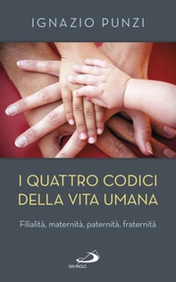 I quattro codici della vita umana. Filialità, maternità, paternità, fraternità - Librerie.coop