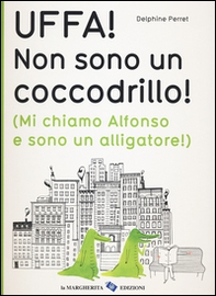 Uffa! Non sono un coccodrillo! (Mi chiamo Alfonso e sono un alligatore) - Librerie.coop