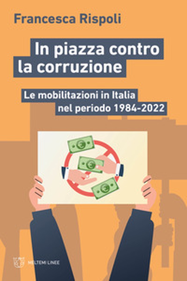In piazza contro la corruzione. Le mobilitazioni in Italia nel periodo 1984-2022 - Librerie.coop In piazza contro la corruzione. Le mobilitazioni in Italia nel periodo 1984-2022 - Librerie.coop