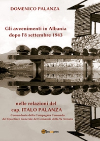 Gli avvenimenti in Albania dopo l'8 settembre 1943 nelle relazioni del cap. Italo Palanza - Librerie.coop