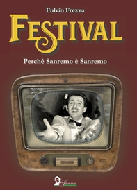 Festival. Perché Sanremo è Sanremo - Librerie.coop