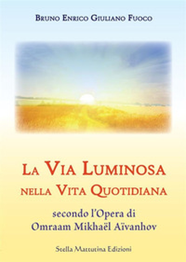 La via luminosa nella vita quotidiana secondo l'opera di Omraam Mikhaël Aïvanhov - Librerie.coop La via luminosa nella vita quotidiana secondo l'opera di Omraam Mikhaël Aïvanhov - Librerie.coop