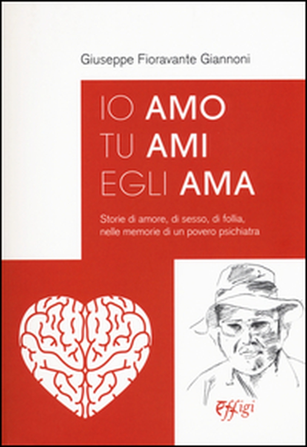 Io amo tu ami egli ama. Storie di amore, di sesso, di follia, nelle memorie di un povero psichiatra - Librerie.coop Io amo tu ami egli ama. Storie di amore, di sesso, di follia, nelle memorie di un povero psichiatra - Librerie.coop