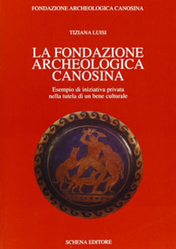 La Fondazione archeologica canosina. Esempio di iniziativa privata nella tutela di un bene culturale - Librerie.coop La Fondazione archeologica canosina. Esempio di iniziativa privata nella tutela di un bene culturale - Librerie.coop