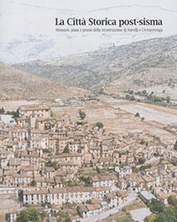 La città storica post-sisma. Memorie, piani e prassi della ricostruzione di Navelli e Civitaretenga - Librerie.coop La città storica post-sisma. Memorie, piani e prassi della ricostruzione di Navelli e Civitaretenga - Librerie.coop