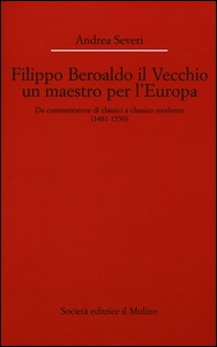Filippo Beroaldo il Vecchio, un maestro per l'Europa. Da commentatore di classici a classico moderno (1481-1550) - Librerie.coop