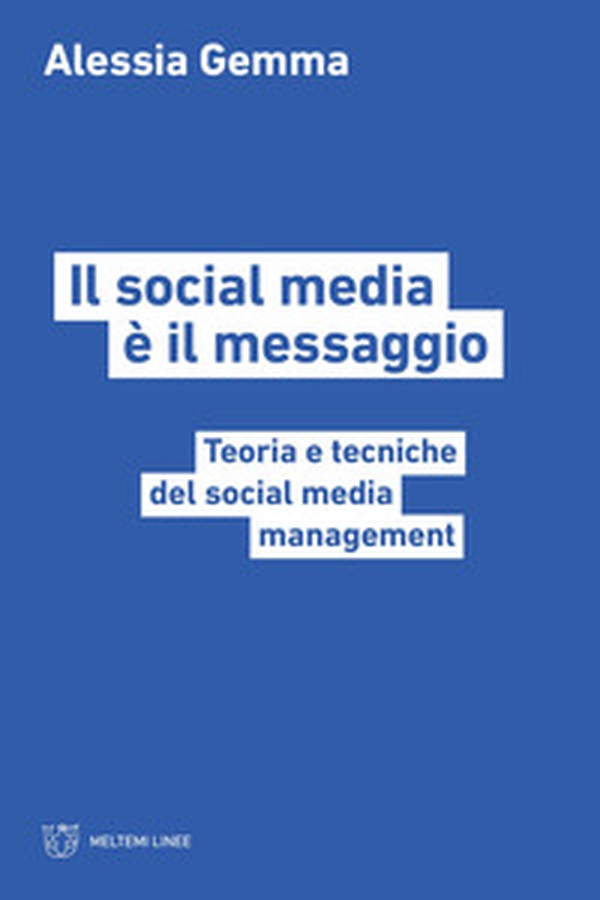 Il social media è il messaggio. Teoria e tecniche del social media management - Librerie.coop Il social media è il messaggio. Teoria e tecniche del social media management - Librerie.coop