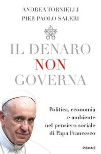 Il denaro non governa. Politica, economia e ambiente nel pensiero sociale di papa Francesco - Librerie.coop