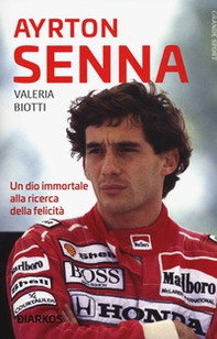 Ayrton Senna. Un dio immortale alla ricerca della felicità - Librerie.coop