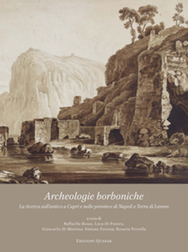 Archeologie borboniche. La ricerca sull'antico a Capri e nelle province di Napoli e Terra di Lavoro - Librerie.coop Archeologie borboniche. La ricerca sull'antico a Capri e nelle province di Napoli e Terra di Lavoro - Librerie.coop