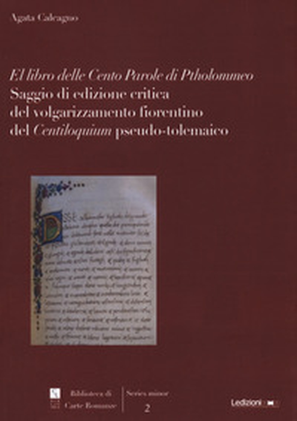 El libro delle cento parole di Ptholommeo. Saggio di edizione critica del volgarizzamento fiorentino del "Centiloquium" pseudo-tolemaico - Librerie.coop El libro delle cento parole di Ptholommeo. Saggio di edizione critica del volgarizzamento fiorentino del "Centiloquium" pseudo-tolemaico - Librerie.coop