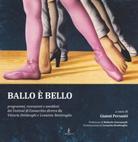 Ballo è bello. Programmi, recensioni e aneddoti del Festival di Comacchio diretto da Vittoria Ottolenghi e Leonetta Bentivoglio - Librerie.coop